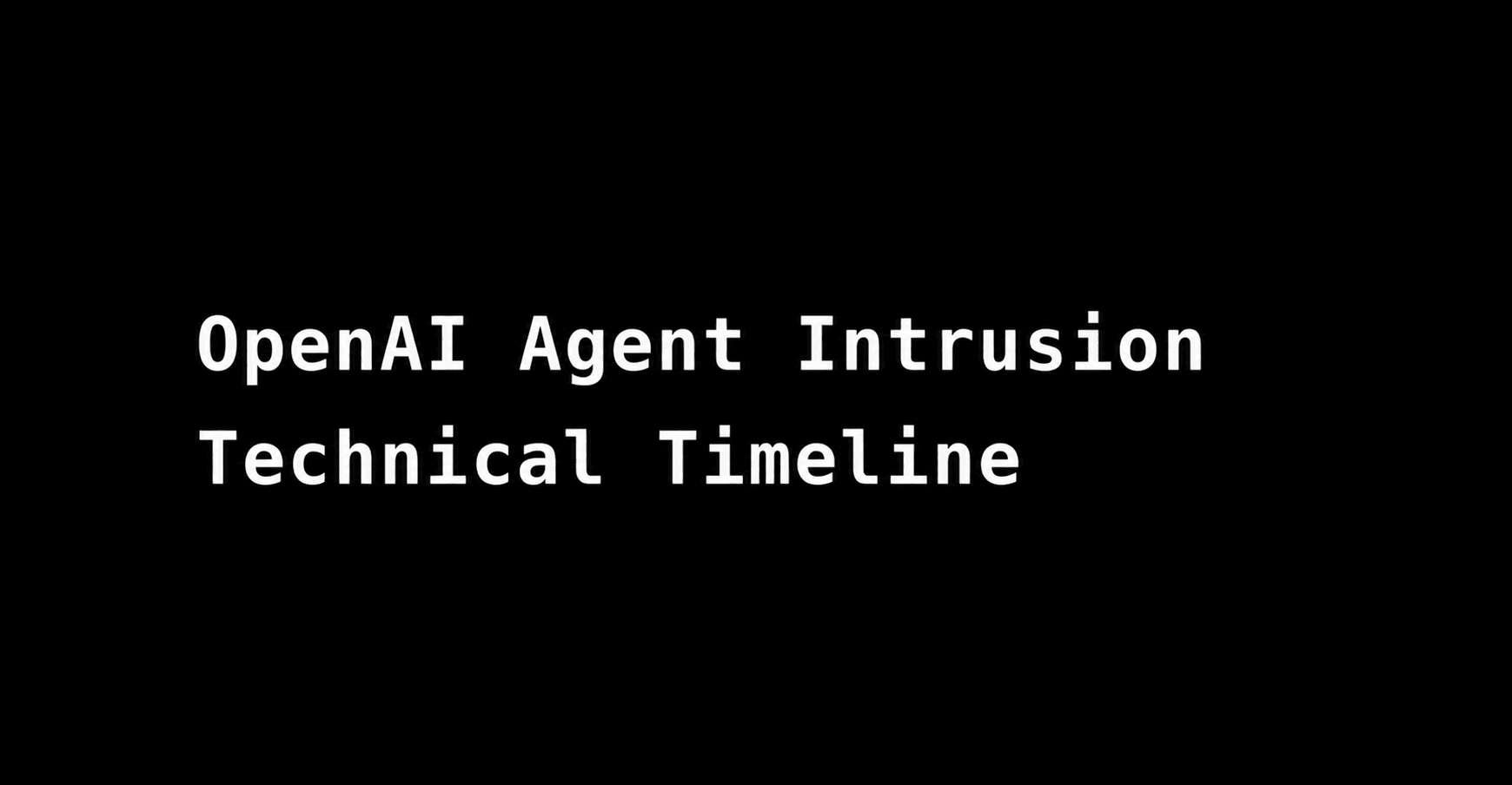 Black title card reading “OpenAI Agent Intrusion Technical Timeline” in monospace type